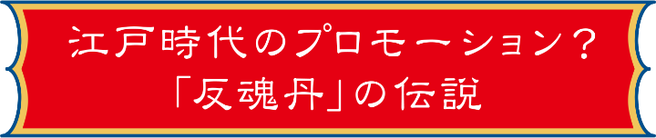 江戸時代のプロモーション？「反魂丹」の伝説