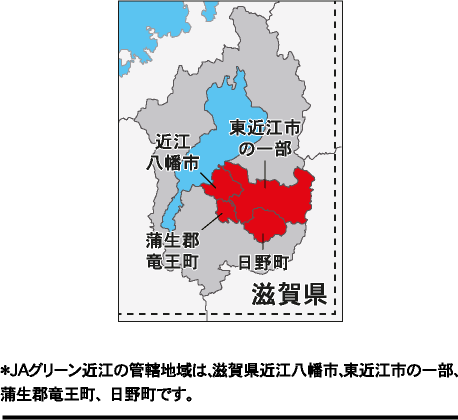 ＊JAグリーン近江の管轄地域は、滋賀県近江八幡市、東近江市の一部、蒲生郡竜王町、日野町です。