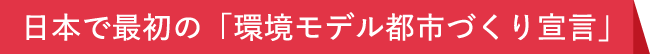 日本で最初の「環境モデル都市づくり宣言」