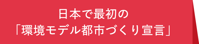 日本で最初の「環境モデル都市づくり宣言」