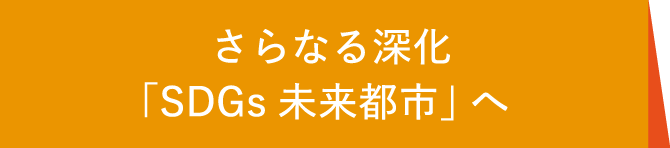 さらなる深化「SDGs未来都市」へ