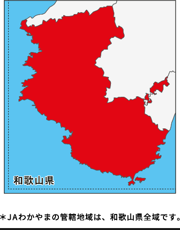 ＊JAわかやまの管轄地域は、和歌山県全域です。